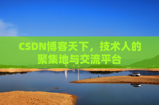 CSDN博客天下,技术人的聚集地与交流平台