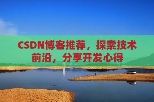 CSDN博客推荐,探索技术前沿,分享开发心得